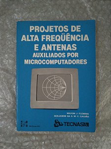 Projetos de Alta Freqüência e Antenas Auxiliados por Microcomputadores - Wilton J.Fleming