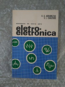 Elementos da Teoria Para Eletro-Eletrônica - A. A. Abramczuk e S. L. Chautard