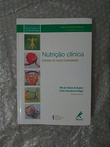 Nutrição Clínica: Estudos de Casos Comentados - Rita de cássia de Aquino e Sonia Tucunduva Philippi