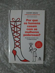 Por que os Homens Casam com as Mulheres Poderosas? - Sherry Argov