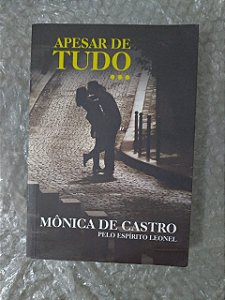 Apesar de Tudo...  - Mônica de Castro