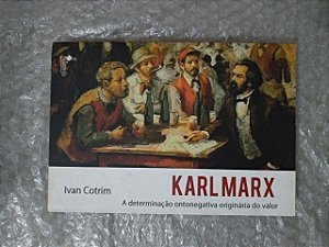 Karl Marx: A Determinação Ontonegativa Originária do Valor - Ivan Cotrim