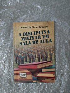 A Disciplina Militar em Sala de Aula  - Homero de Giorge Cerqueira