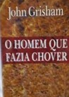 O Homem que fazia Chover... - John Grisham