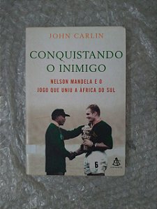 Conquistando o Inimigo - John Carlin - Nelson Mandela e  jogo que uniu a África do Sul