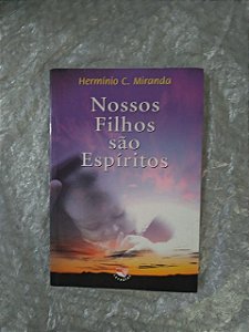 Nossos Filhos São Espíritos - Hermínio C. Miranda