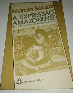 A expressão amazonense - Do colonialismo ao neocolonialismo - Márcio Souza