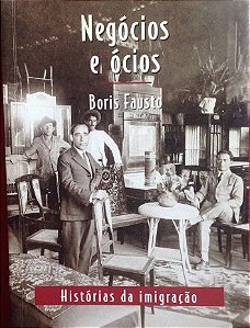 Negócios e ócios - Boris Fausto - Histórias da imigração