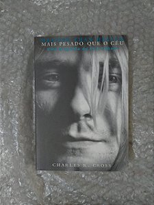 Mais Pesado que o Céu - Charles R. Cross - Biografia de Kurt Cobain