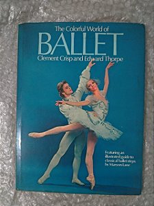 The Colorful Word of Ballet - Clement Crisp e Edward Thorpe