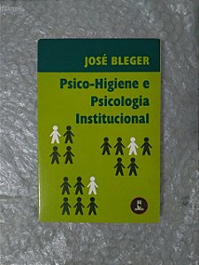 Psico-Higiene e Psicologia Institucional - José Bleger