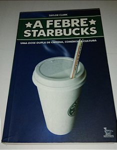 A Febre Starbucks - Taylor Clark