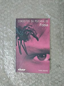 Conceitos da Psicanálise: Fobia - Ivan Ward