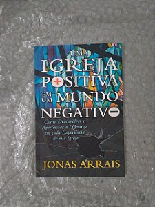 Uma Igreja Positiva em um Mundo Negativo - Jonas Arrais