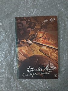 Charler Miller: O Pai do Futebol Brasileiro - Johns Mills