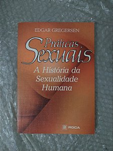 Práticas Sexuais: A História da Sexualidade Humana - Edgar Gregersen