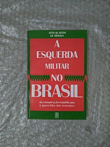 A Esquerda Militar no Brasil - João Quartim de Moraes