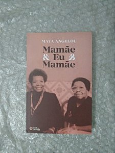 Mamãe  e Eu e Mamãe - Maya Angelou