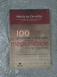 100 Perguntas e respostas Sobre a Mediunidade e o Espiritualismo - Márcio de carvalho