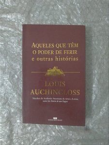 Aquele que têm o Poder de Ferir e Outras Histórias - Louis Auchincloss