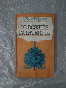 Os Dossiês da Interpol - Pierre Bellamare e Jacques Antoine