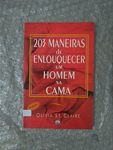 203 maneiras de Enlouquecer um Homem na Cama - Olivia St. Claire