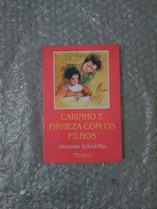 Carinho e Firmeza com Filhos - Alexander Lyford-Pike