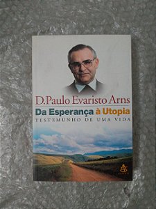 Da esperança à Utopia - D. Paulo Evaristo Arns - Testemunho de uma vida