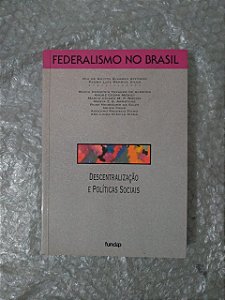 Federalismo no Brasil: Descentralização e Políticas Sociais - Rui de Britto Álvares Affonson