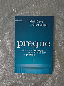 Pregue: Quando a Teologia Encontra-se com a Prática - Mark Dever e Greg Gilbert