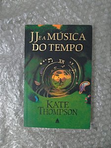 JJ e a Música do Tempo - Kate Thompson