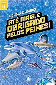 Até Mais, e Obrigado Pelos Peixes! - Douglas Adams (Coleção O Mochileiro das Galáxias)