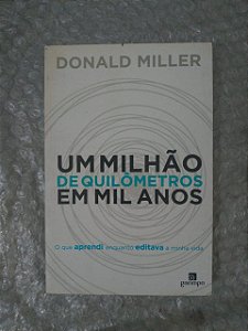 Um Milhão de Quilômetros em Mil Anos - Donald Miller - Biografia Cristã