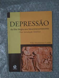 Depressão: Da Bile Negra aos Neurotransmissores - Táki Athanássios Cordás
