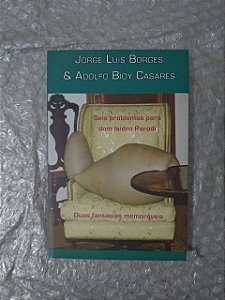 Seis Problemas Para Dom Isidro Parodi e Duas Fantasias Memoráveis - Jorge Luis Borges e Adolfo Bioy Casares