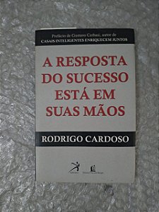 A Resposta do Sucesso Está em Suas Mãos - Rodrigo Cardoso