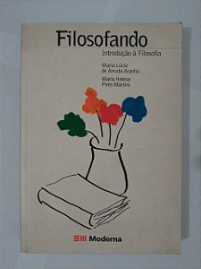 Filosofando: Introdução a Filosofia - Maria Lúcia de Arruda Aranha e Maria Helena Pires Martins