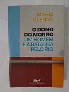 O Dono do Morro: Um Homem e a Batalha Pelo Rio - Misha Glenny