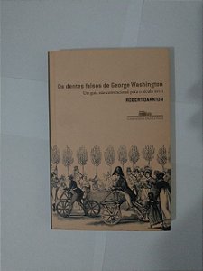 Os Dentes Falsos de George Washington - Robert Darnton