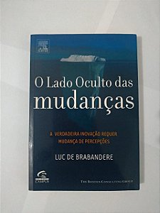 O Lado Oculto das Mudanças  - Luc de Brabandere