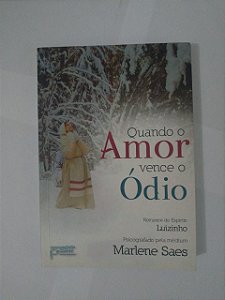 Quando o Amor Vence o Ódio - Marlene Saes - Romance Espírita