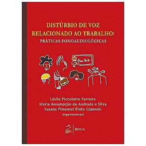 Livro - Distúrbio de Voz Relacionado ao Trabalho - Práticas Fonoaudiológicas - Lélie Piccolotto Ferreira