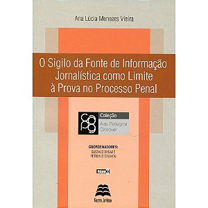 O Sigilo da Fonte de Informação Jornalística como Limite à Prova no Processo Penal - Ana Lúcia Menezes Vieira