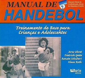 Manual de Handebol - Treinamento de Base Para Crianças e Adolescentes - Arno Ehret