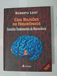 Cem Bilhões de Neurônios: Conceitos Fundamentais de Neurociência - Roberto Lent