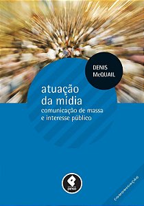 Atuação da mídia - Comunicação de massa e interesse público - Denis Mcquail