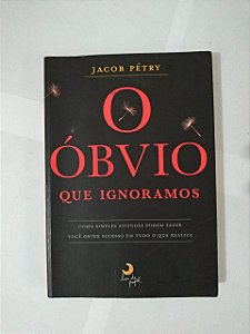 O Óbvio que Ignoramos - Jacob Pétry