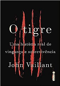O Tigre - Uma história real de vingança e sobrevivência - John Vaillant
