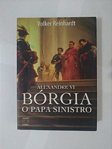 Alexandre VI: Bórgia - O Papa Sinistro - Volker Reinhardt