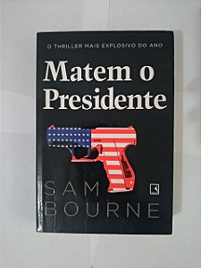 Matem o Presidente - Sam Bourne